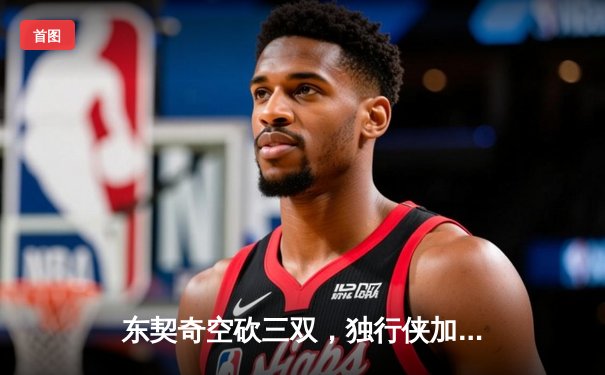 东契奇空砍三双，独行侠加时惜败凯尔特人，塔图姆33分率队捍卫主场