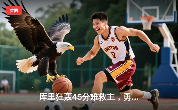 库里狂轰45分难救主，勇士加时憾负凯尔特人，总决赛悬念再起