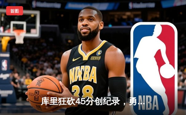 库里狂砍45分创纪录，勇士加时险胜凯尔特人扳平总比分